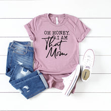 Load image into Gallery viewer, Oh Honey, I Am That Mom • Tee
