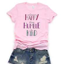 Load image into Gallery viewer, Choose Happy Stay Humble Be Kind • Tee
