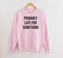 Load image into Gallery viewer, Probably Late For Something • Sweatshirt
