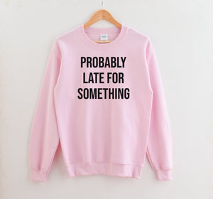Probably Late For Something • Sweatshirt